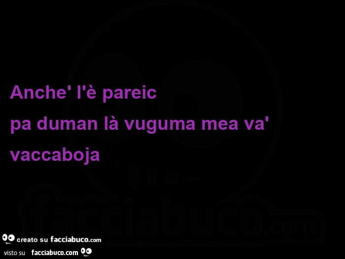 Anchè l'è pareic pa duman là vuguma mea và vaccaboja 