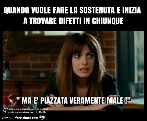 Quando vuole fare la sostenuta e inizia a trovare difetti in chiunque