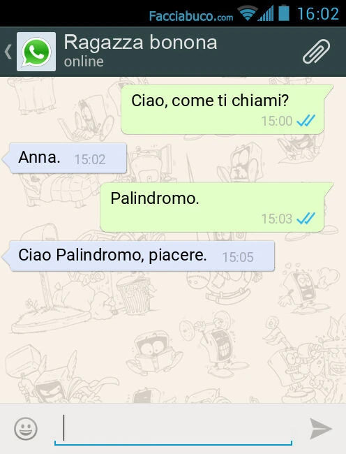 Ciao, come ti chiami? Anna. Palindromo. Ciao Palindromo, piacere