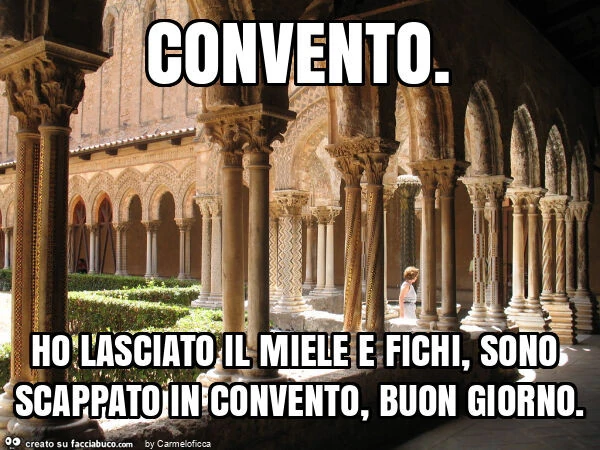 Convento. Ho lasciato il miele e fichi, sono scappato in convento, buon giorno
