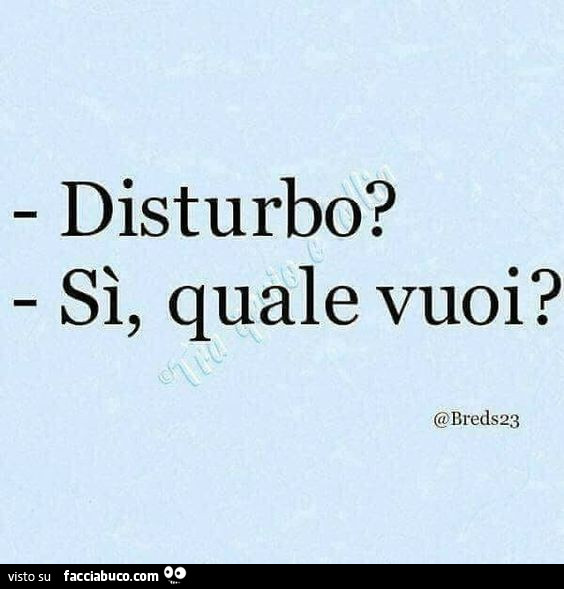 Disturbo? Sì, quale vuoi?