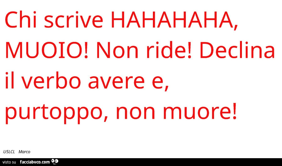 Chi scrive hahahaha, muoio! Non ride! Declina il verbo avere e, purtoppo, non muore