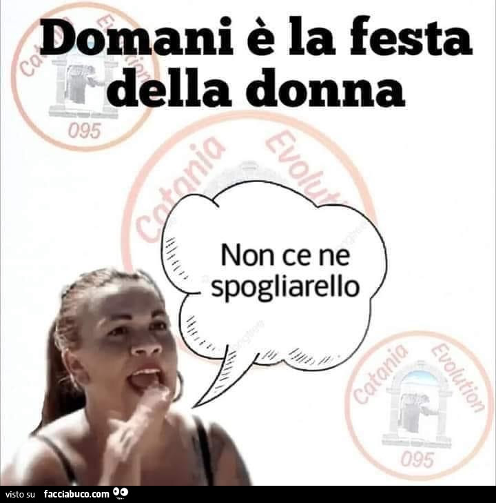 Domani è la festa della donna. Non ce ne spogliarello