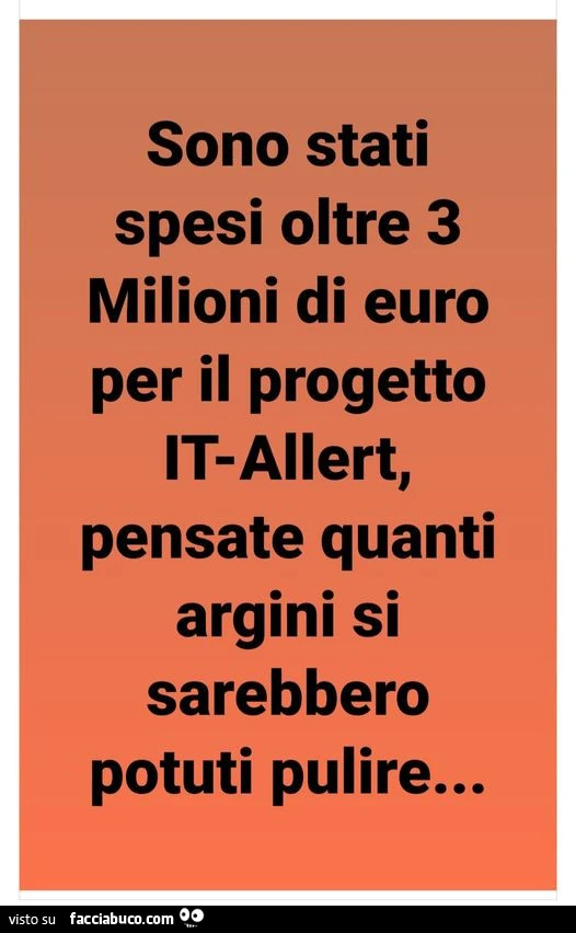 Sono stati spesi oltre 3 milioni di euro per il progetto it-allert, pensate quanti argini si sarebbero potuti pulire
