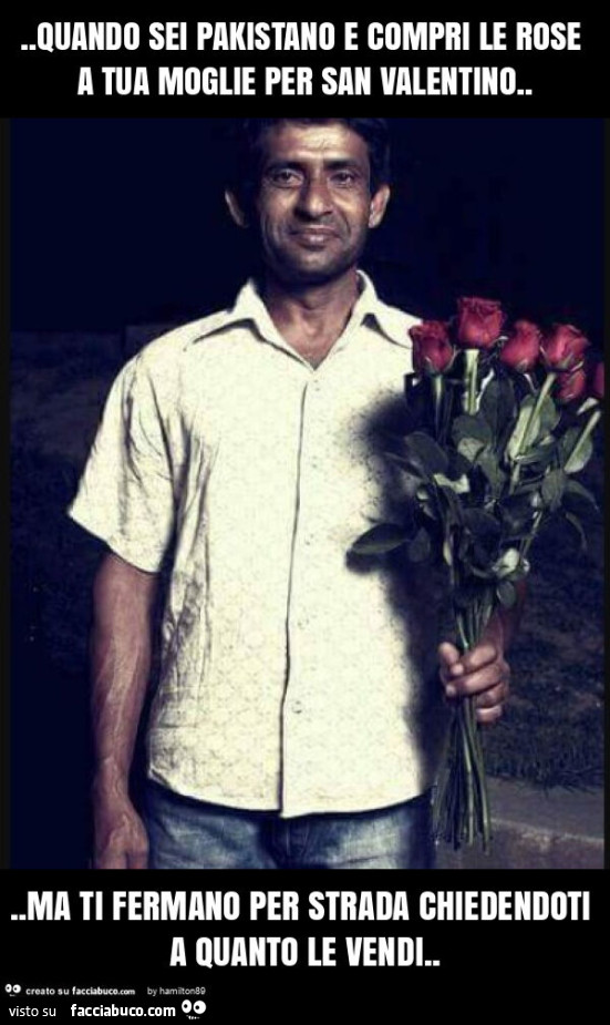 Quando sei pakistano e compri le rose a tua moglie per san valentino… ma ti fermano per strada chiedentoti a quanto le vendi