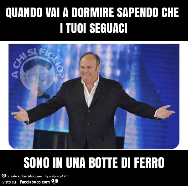 Quando vai a dormire sapendo che i tuoi seguaci sono in una botte di ferro