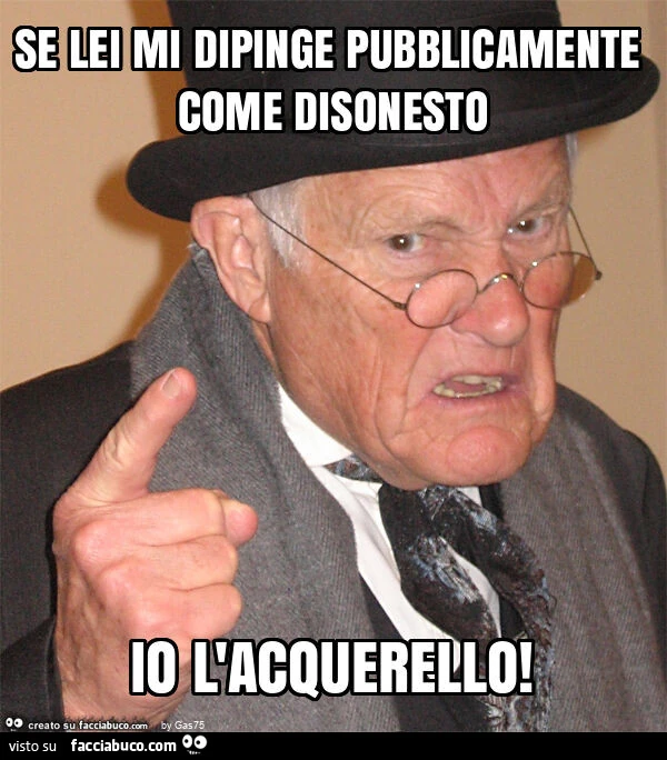 Se lei mi dipinge pubblicamente come disonesto io l'acquerello