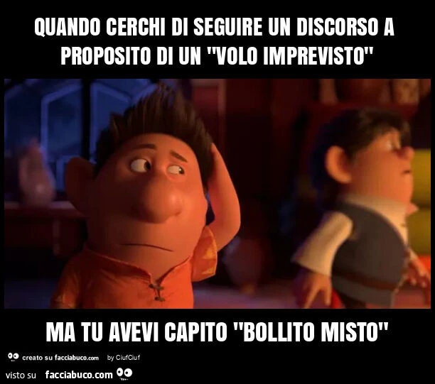 Quando cerchi di seguire un discorso a proposito di un "volo imprevisto" ma tu avevi capito "bollito misto"