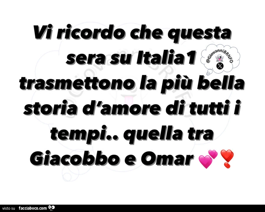 Vi ricordo che questa sera su italia1 trasmettono la piรน bella storia d'amore di tutti i tempi. Quella tra giacobbo e omar