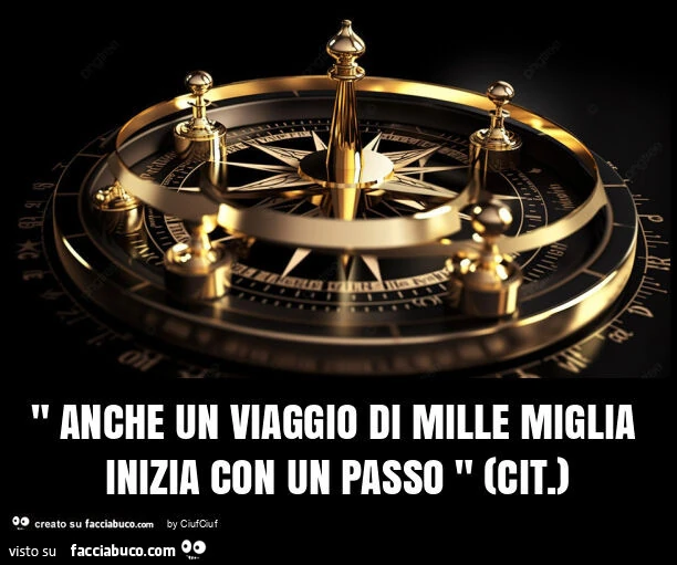 " anche un viaggio di mille miglia inizia con un passo " (cit. )