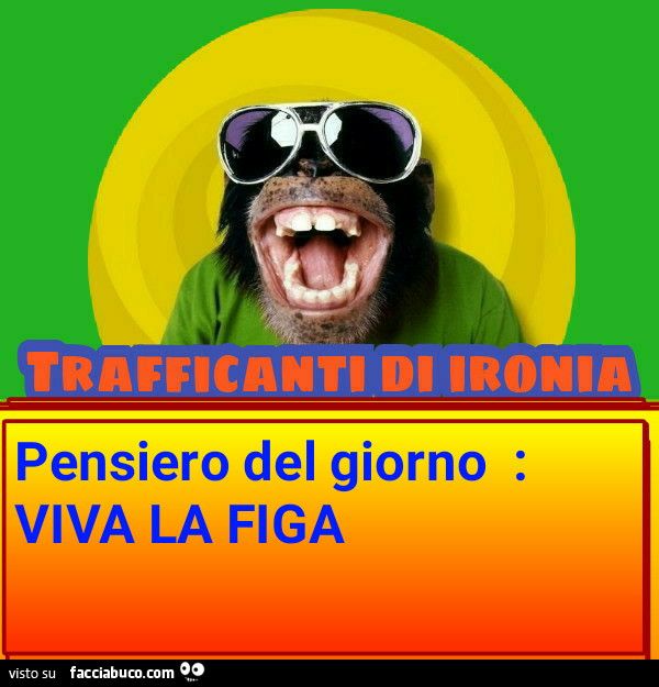 Peniero del giorno viva la figa