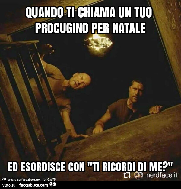 Quando ti chiama un tuo procugino per natale ed esordisce con "ti ricordi di me? "