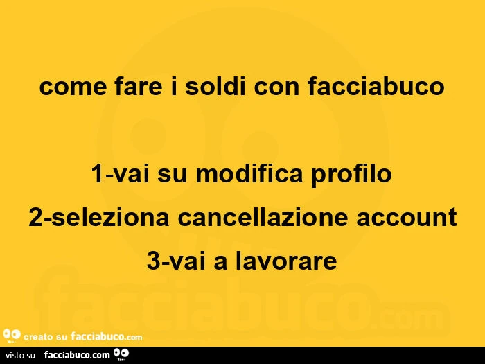 Come fare i soldi con facciabuco 1 vai su modifica profilo 2 seleziona cancellazione account 3 vai a lavorare
