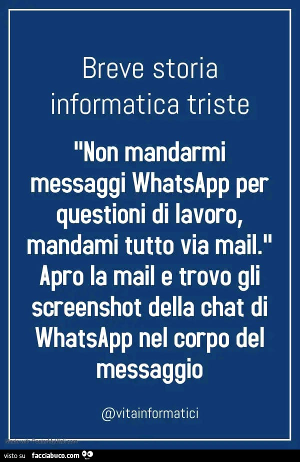 Breve storia informatica triste non mandarmi messaggi whatsapp per questioni di lavoro, mandami tutto via mail. Apro la mail e trovo gli screenshot della chat di whatsapp nel corpo del messaggio