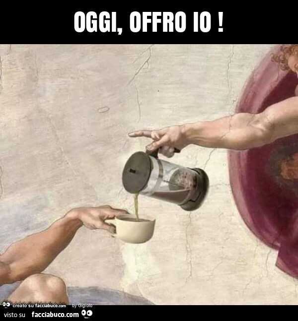 Oggi, offro io