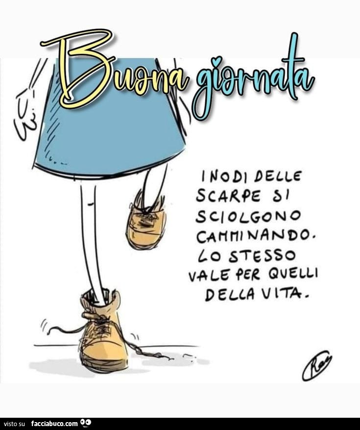 Buona giornata. I nodi delle scarpe si sciolgono camminando. Lo stesso vale per quelli della vita