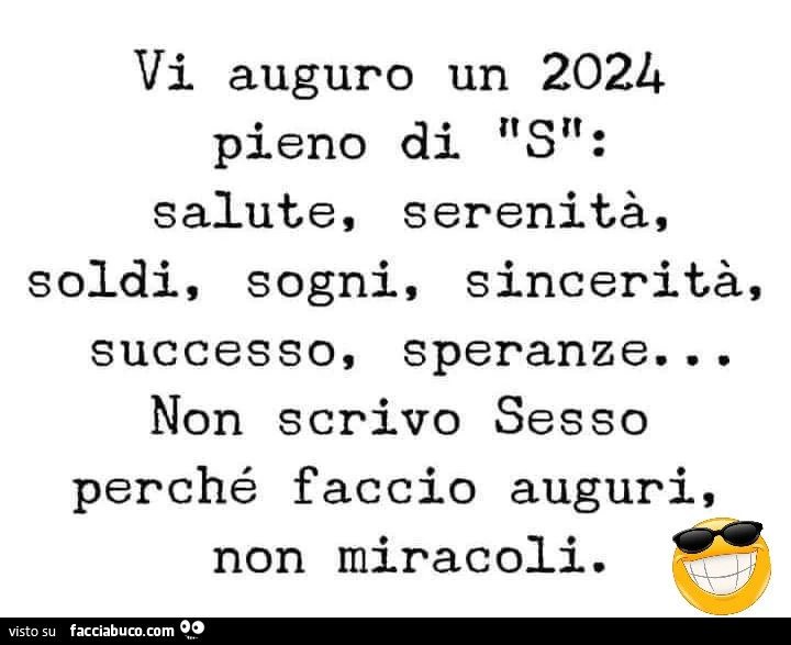 Vi auguro un 2024 pieno di S. Salute, serenità, soldi, sogni, sincerità, successo, speranze&hellip; non scrivo sesso perché faccio auguri, non miracoli