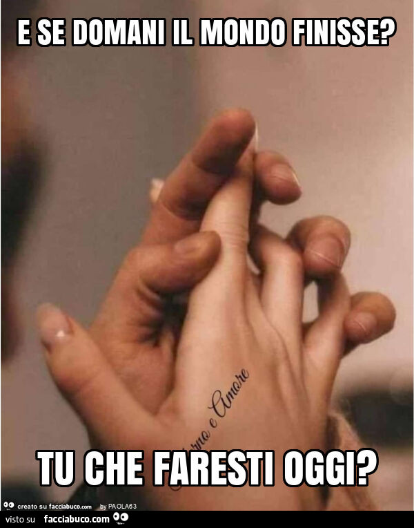 E se domani il mondo finisse? Tu che faresti oggi?