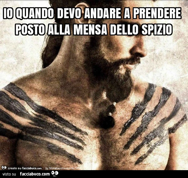 Io quando devo andare a prendere posto alla mensa dello spizio
