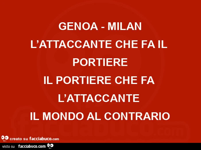 Genoa - Milan l'attaccante che fa il portiere il portiere che fa l'attaccante il mondo al contrario