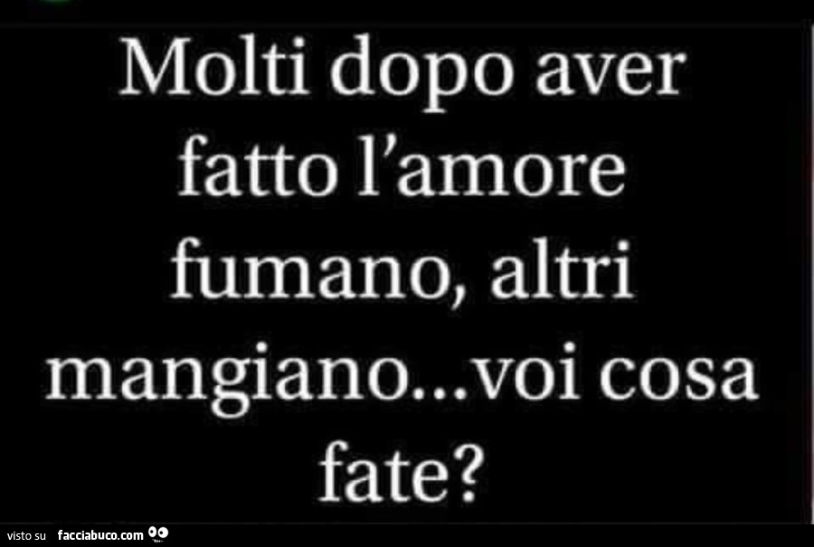 Molti dopo aver fatto l'amore fumano, altri mangiano… voi cosa fate?