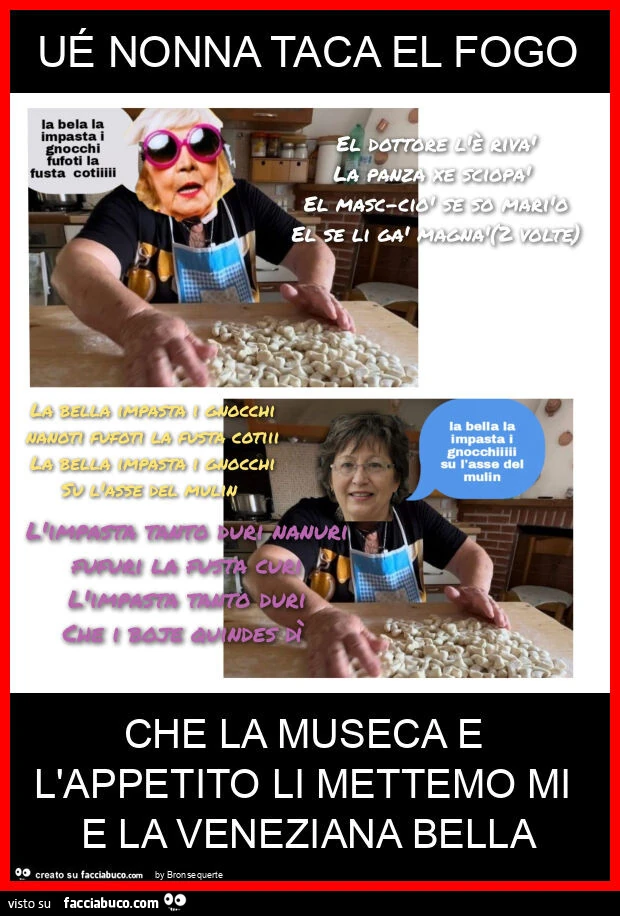 Ué nonna taca el fogo che la museca e l'appetito li mettemo mi e la veneziana bella