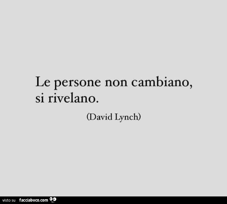 Le persone non cambiano, si rivelano. David Lynch