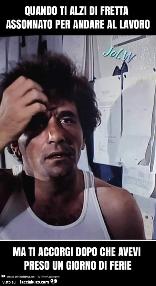 Quando ti alzi di fretta assonnato per andare al lavoro ma ti accorgi dopo che avevi preso un giorno di ferie