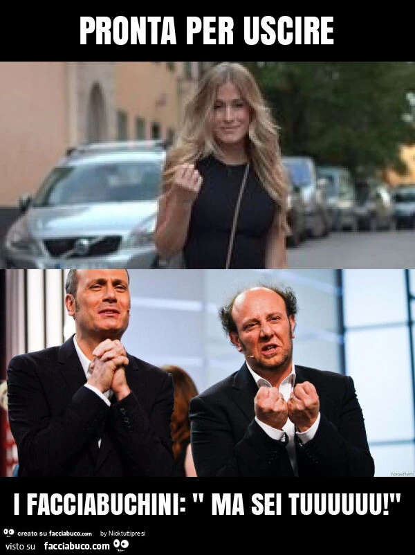 Pronta per uscire i facciabuchini: " ma sei tuuuuuu! "