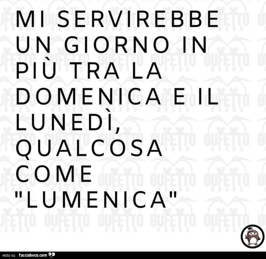 Mi servirebbe un giorno in più tra la domenica e il lunedì, qualcosa come lumenica