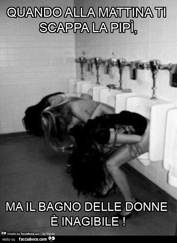 Quando alla mattina ti scappa la pipì, ma il bagno delle donne è inagibile