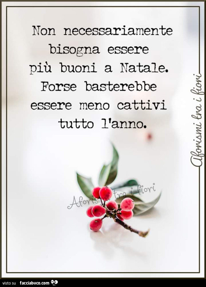 Non necessariamente bisogna essere più buoni a natale. Forse basterebbe essere meno cattivi tutto l'anno
