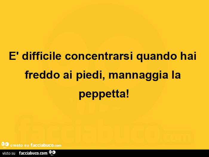 È difficile concentrarsi quando hai freddo ai piedi, mannaggia la peppetta