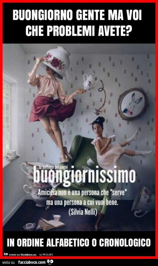 Buongiorno gente ma voi che problemi avete? In ordine alfabetico o cronologico