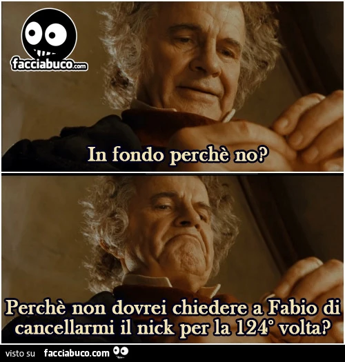In fondo perchè no? Perchè non dovrei chiedere a Fabio di cancellarmi il nick per la 124esima volta?