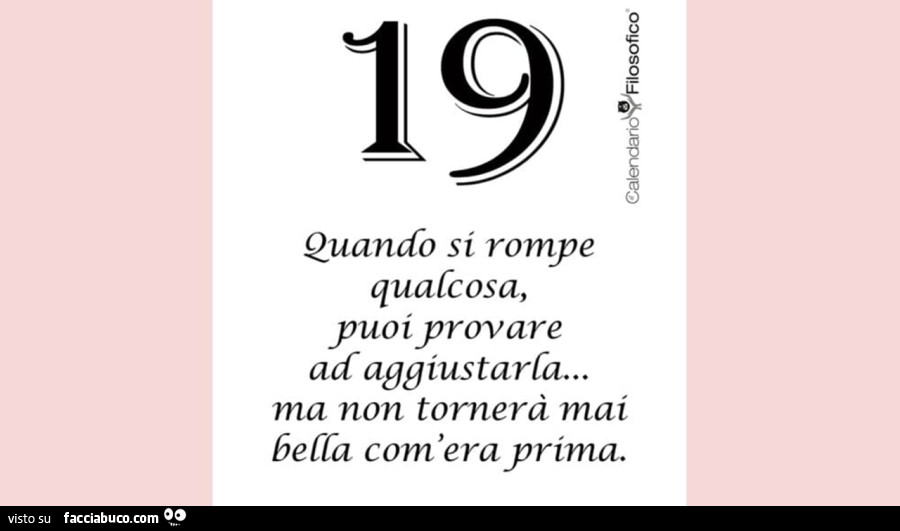 Quando si rompe qualcosa, puoi provare ad aggiustarla… ma non tornerà mai bella com 'era prima