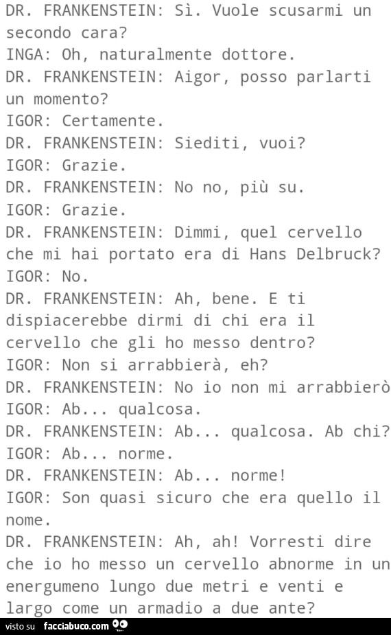Dr. Frankenstein: si. Vuole scusarmi un secondo cara? Inga: oh, naturalmente dottore. Dr. Frankenstein: un momento? Igor: certamente
