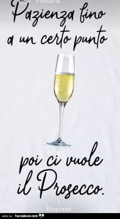 Pazienza fino a un certo punto, poi ci vuole il prosecco
