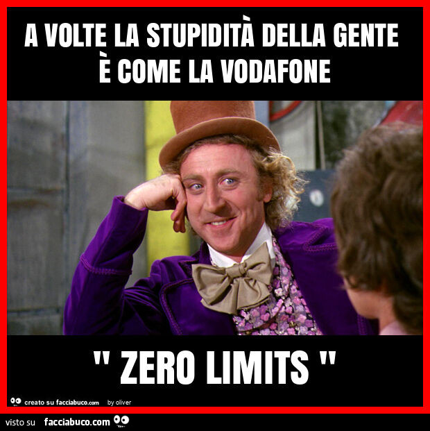 A volte la stupiditÀ della gente È come la vodafone " zero limits "