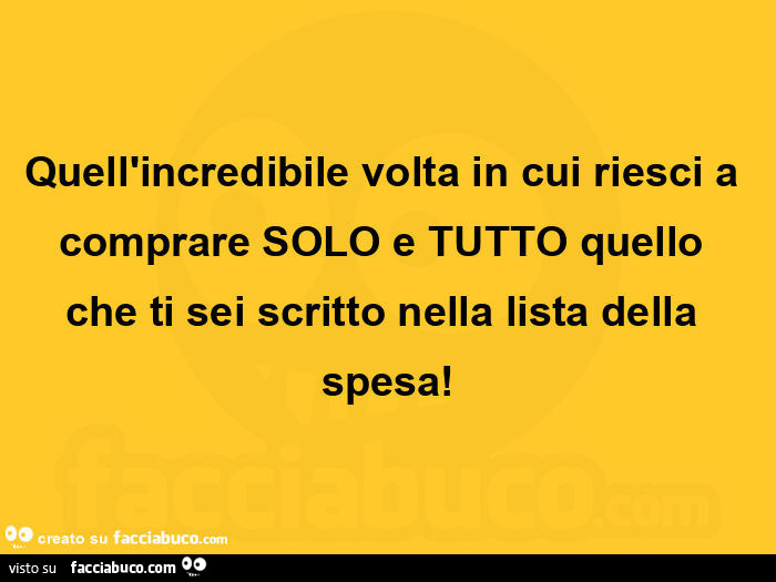 Quell'incredibile volta in cui riesci a comprare solo e tutto quello che ti sei scritto nella lista della spesa