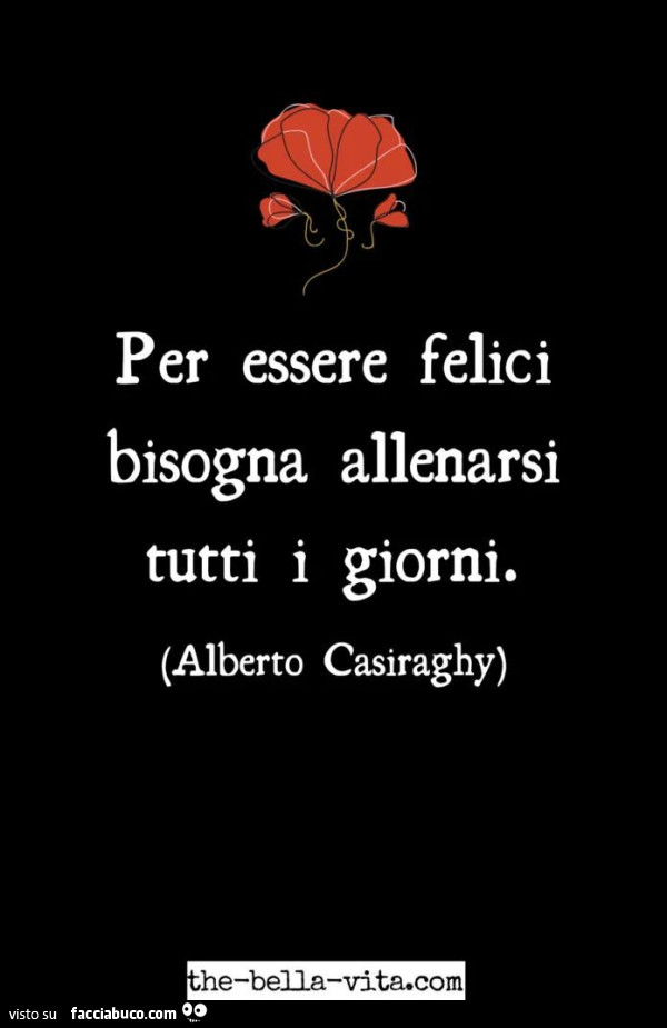 Per essere felici bisogna allenarsi tutti i giorni. Alberto Casiraghy