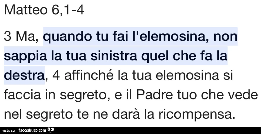 Matteo 6,1 - 4. 3 ma, quando tu fai l'elemosina, non sappia la tua sinistra quel che fa la destra