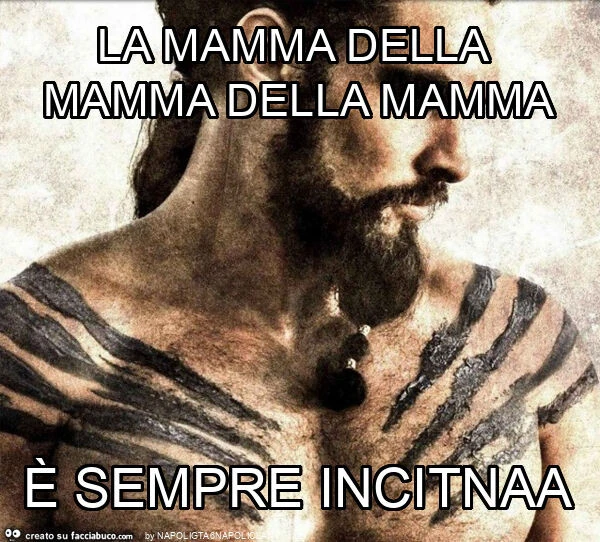 La mamma della mamma della mamma è sempre incitnaa