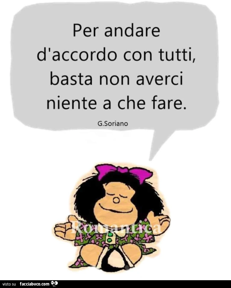 Per andare d'accordo con tutti, basta non averci niente a che fare. G. Soriano