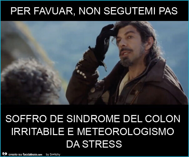 Per favuar, non segutemi pas soffro de sindrome del colon irritabile e meteorologismo da stress