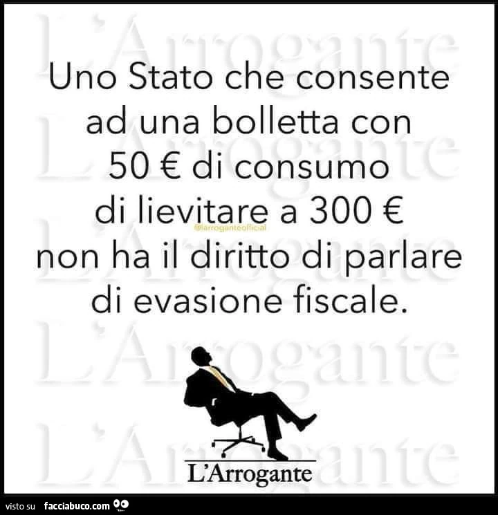 Uno stato che consente ad una bolletta con 50 € di consumo di lievitare a 300 € non ha il diritto di parlare di evasione fiscale