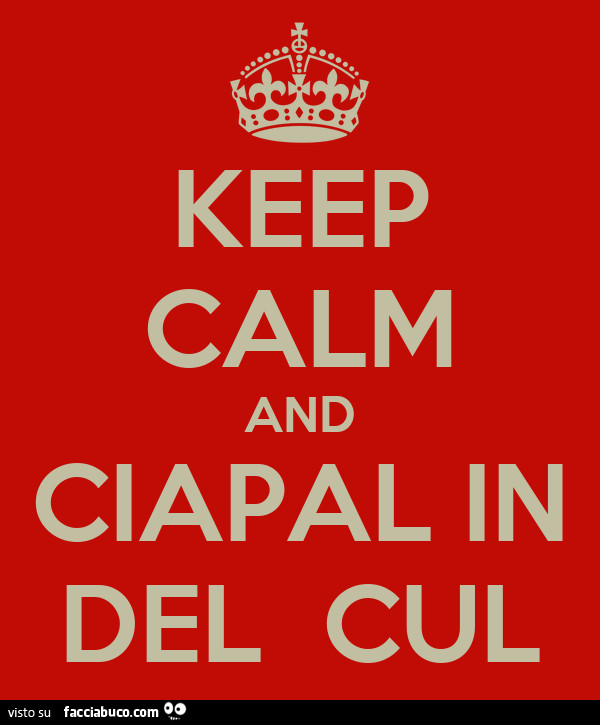 Keep calm and ciapal in del cul