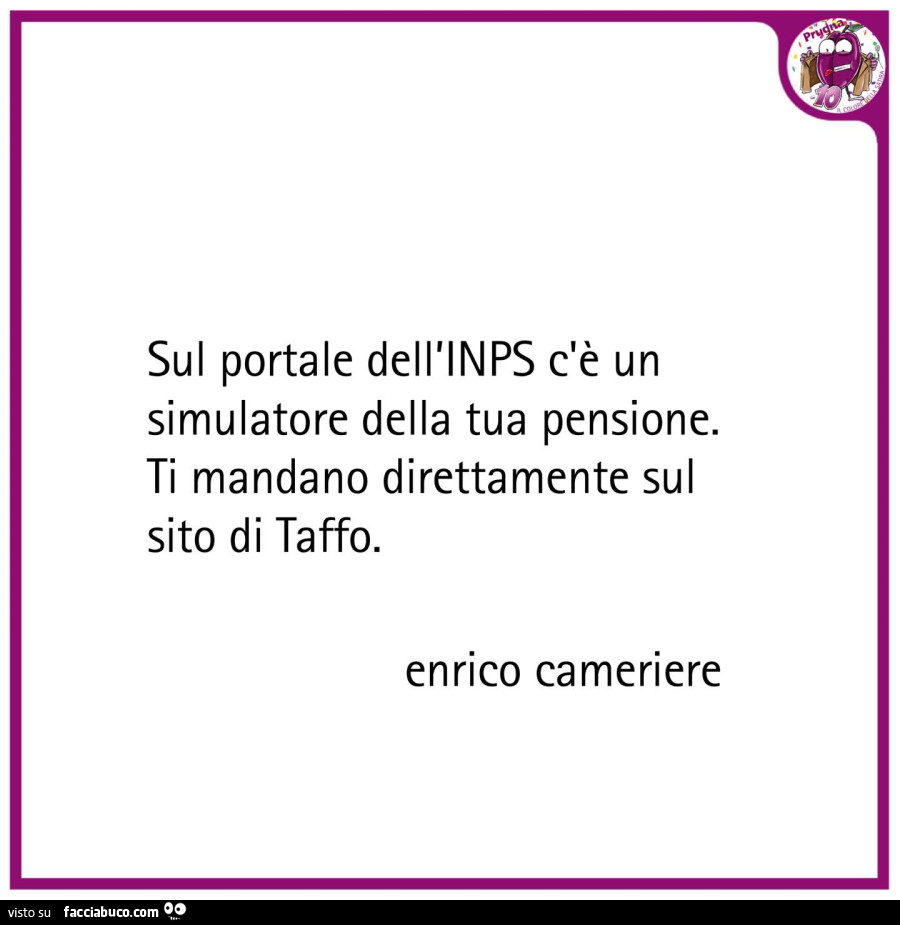 Sul portale dell'inps c'è un simulatore della tua pensione. Ti mandano direttamente sul sito di taffo