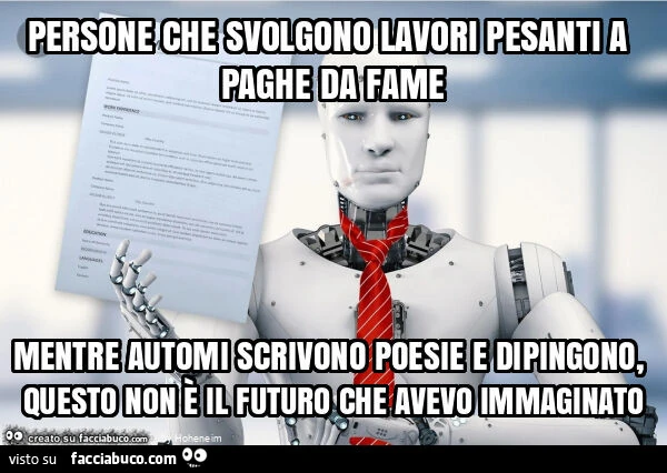 Persone che svolgono lavori pesanti a paghe da fame mentre automi scrivono poesie e dipingono, questo non è il futuro che avevo immaginato