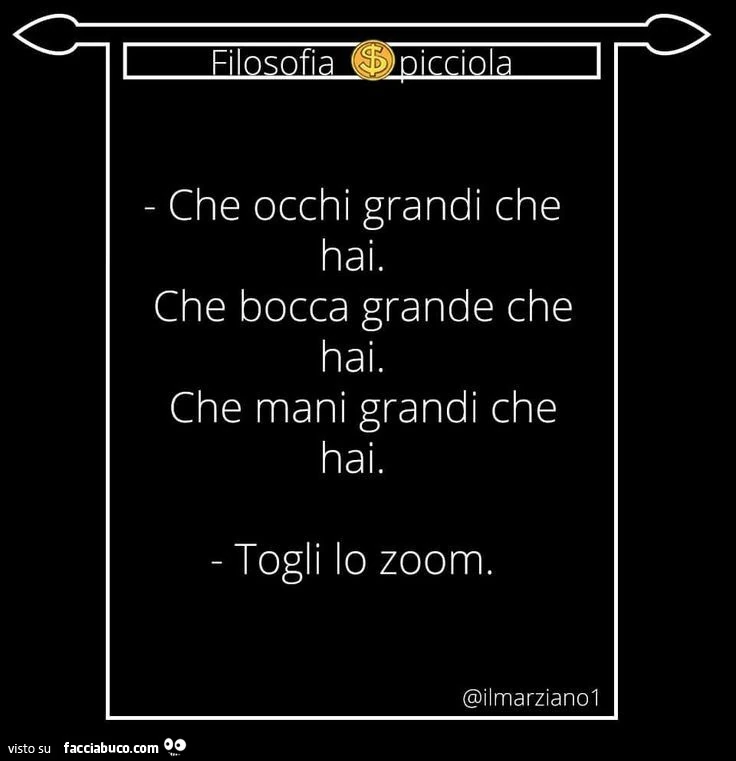 Che occhi grandi che hai. Che bocca grande che hai. Che mani grandi che hai. Togli lo zoom